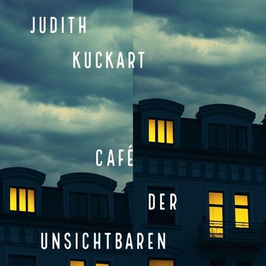 Judith Kuckart: Café der Unsichtbaren
