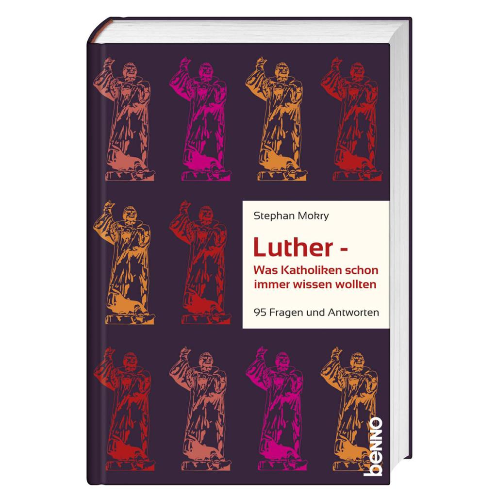 Luther - Was Katholiken schon immer wissen wollten - 95 Fragen und Antworten