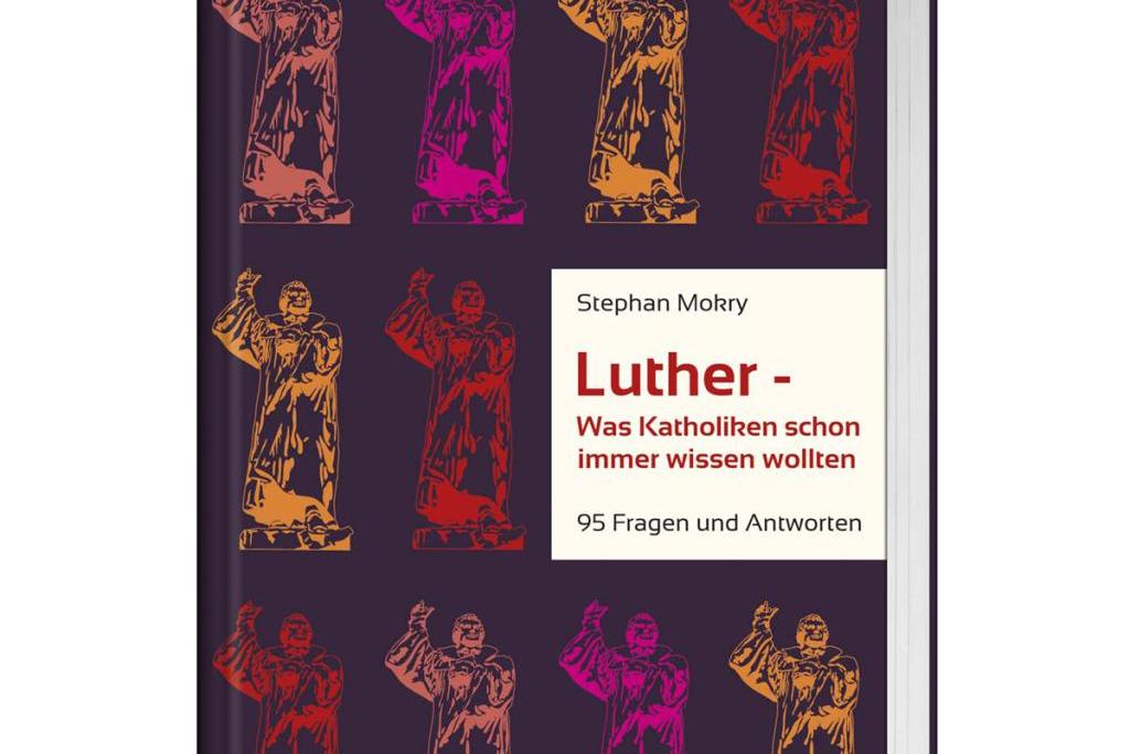 Luther - Was Katholiken schon immer wissen wollten - 95 Fragen und Antworten
