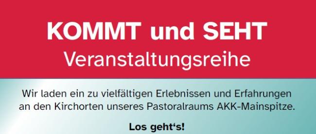 Header Veranstaltungsreihe „KOMMT und SEHT!“ (c) Edith Sans-Jakob Plakat für die Veranstaltungsreihe KOMMT und SEHT im Pastoralraum AKK-Mainspitze