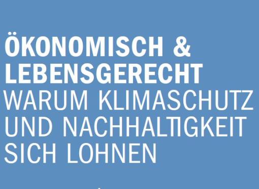 Ökonomisch & Lebensgerecht, Warum Klimaschutz und Nachhalrigkeit sich lohnen