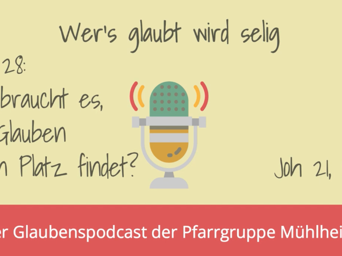 Wer's glaubt wird selig - 28 “Was braucht es, dass Glauben seinen Platz findet”