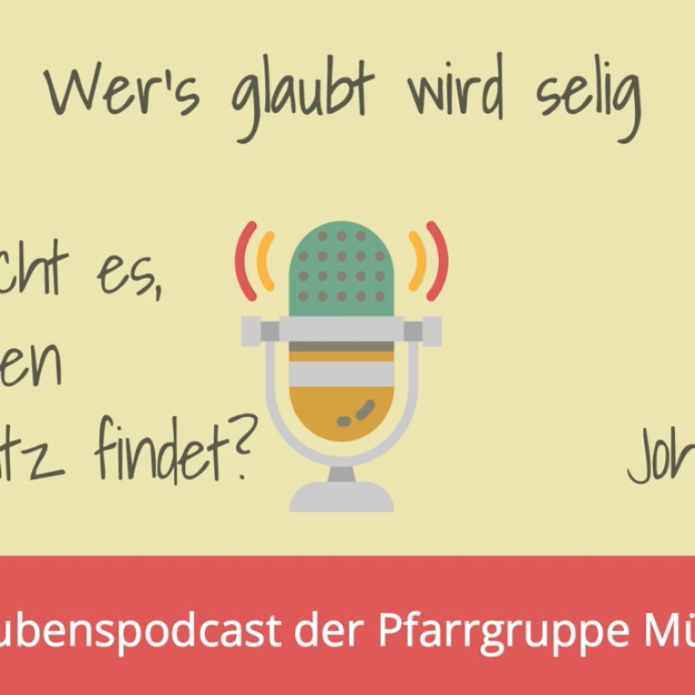 Wer's glaubt wird selig - 28 “Was braucht es, dass Glauben seinen Platz findet”