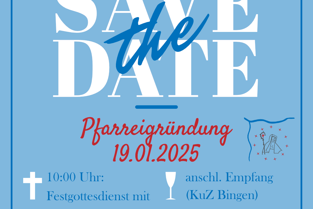 Save the Date Pfarreigründung: 19.01.2025, 10:00 Uhr Festgottesdienst in der Basilika Bingen, anschl. Empfang, 15:00 Uhr Vesper