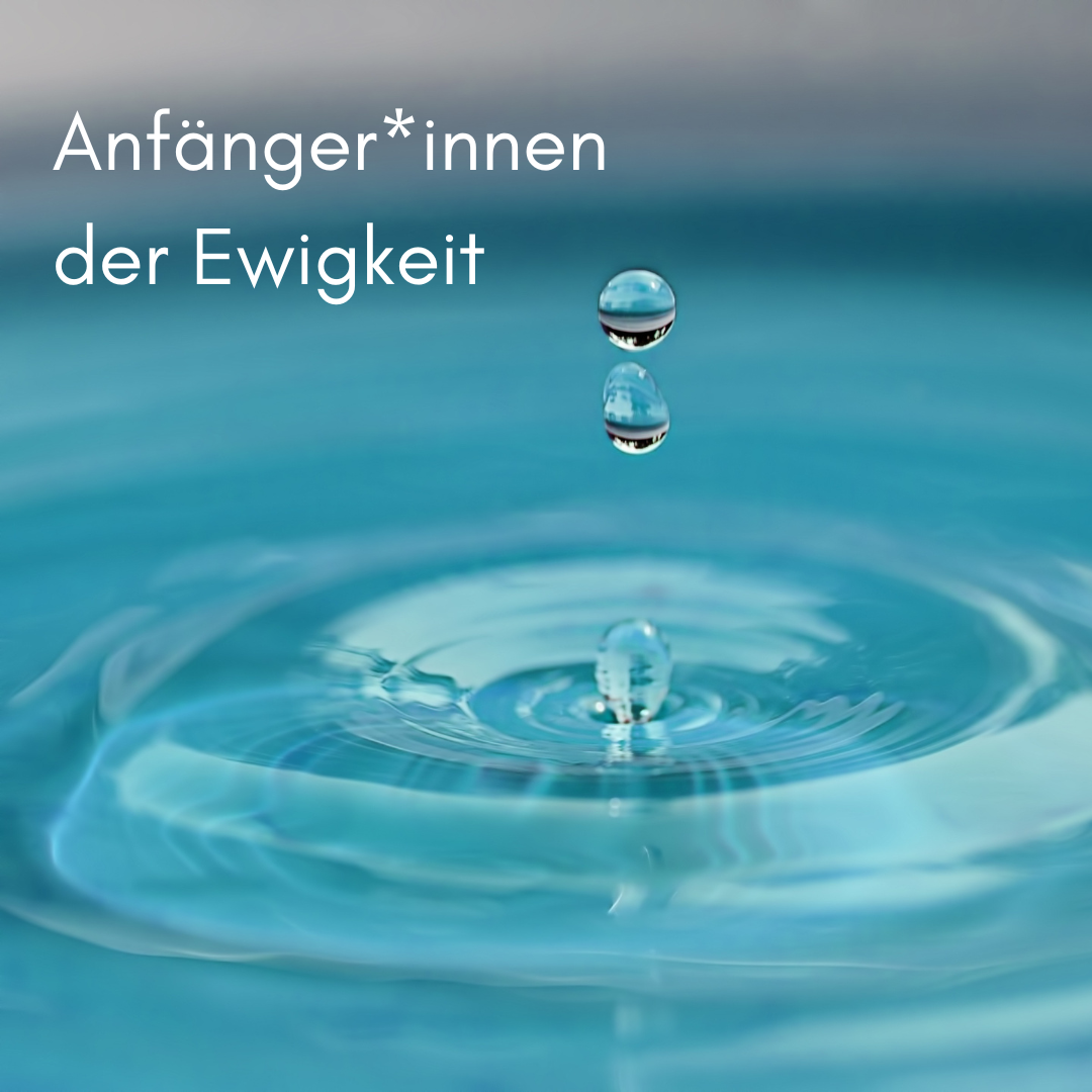 Anfänger*innen der Ewigkeit