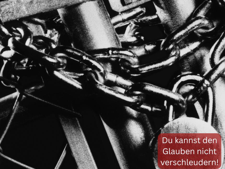 Du kannst den Glauben nicht verschleudern!